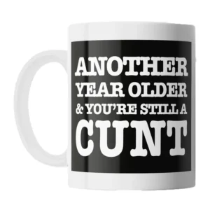 Another Year Older and You're Still a Cunt Mug